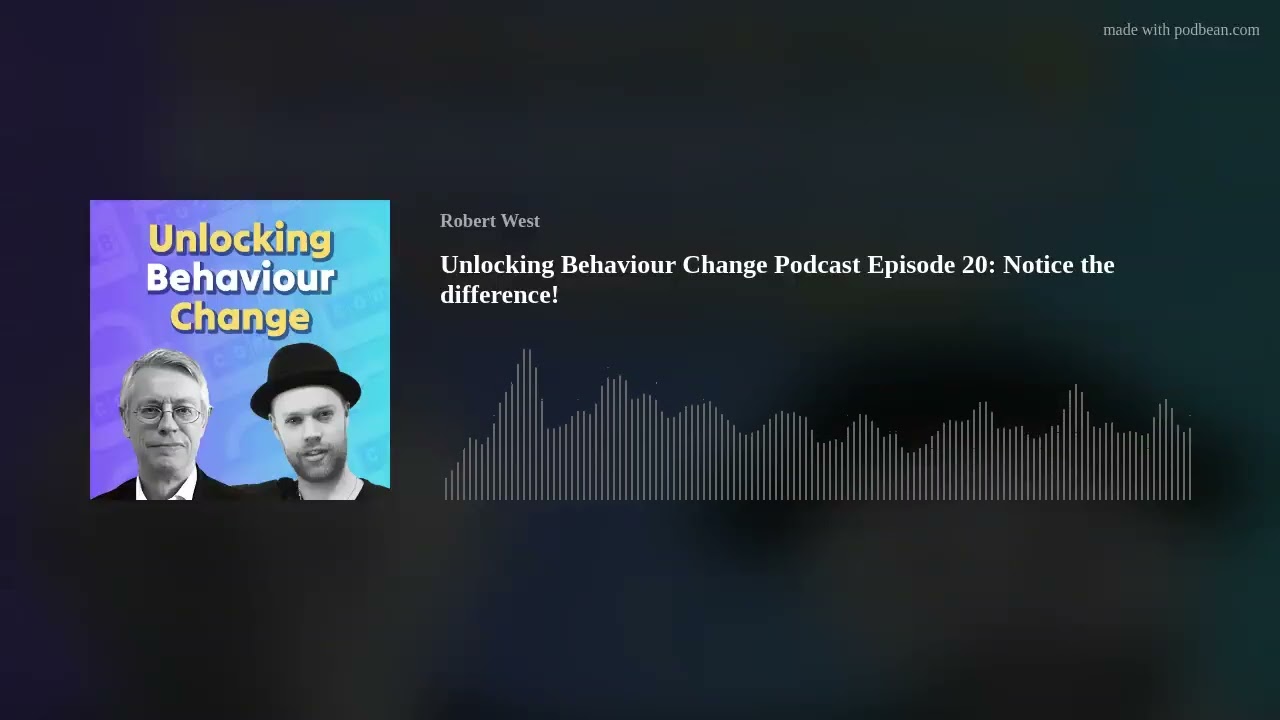 Unlocking Behaviour Change Podcast Episode 20: Notice the difference!