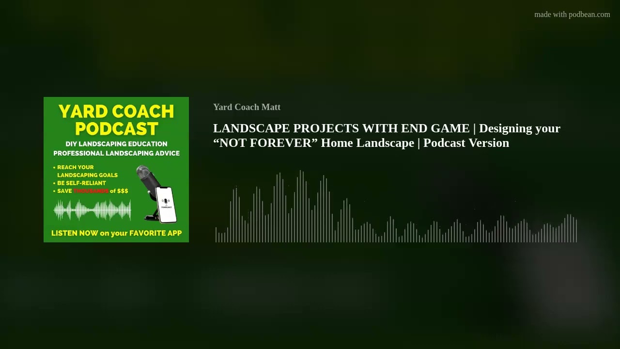 LANDSCAPE PROJECTS WITH END GAME | Designing your &ldquo;NOT FOREVER&rdquo; Home Landscape | Podcast Version