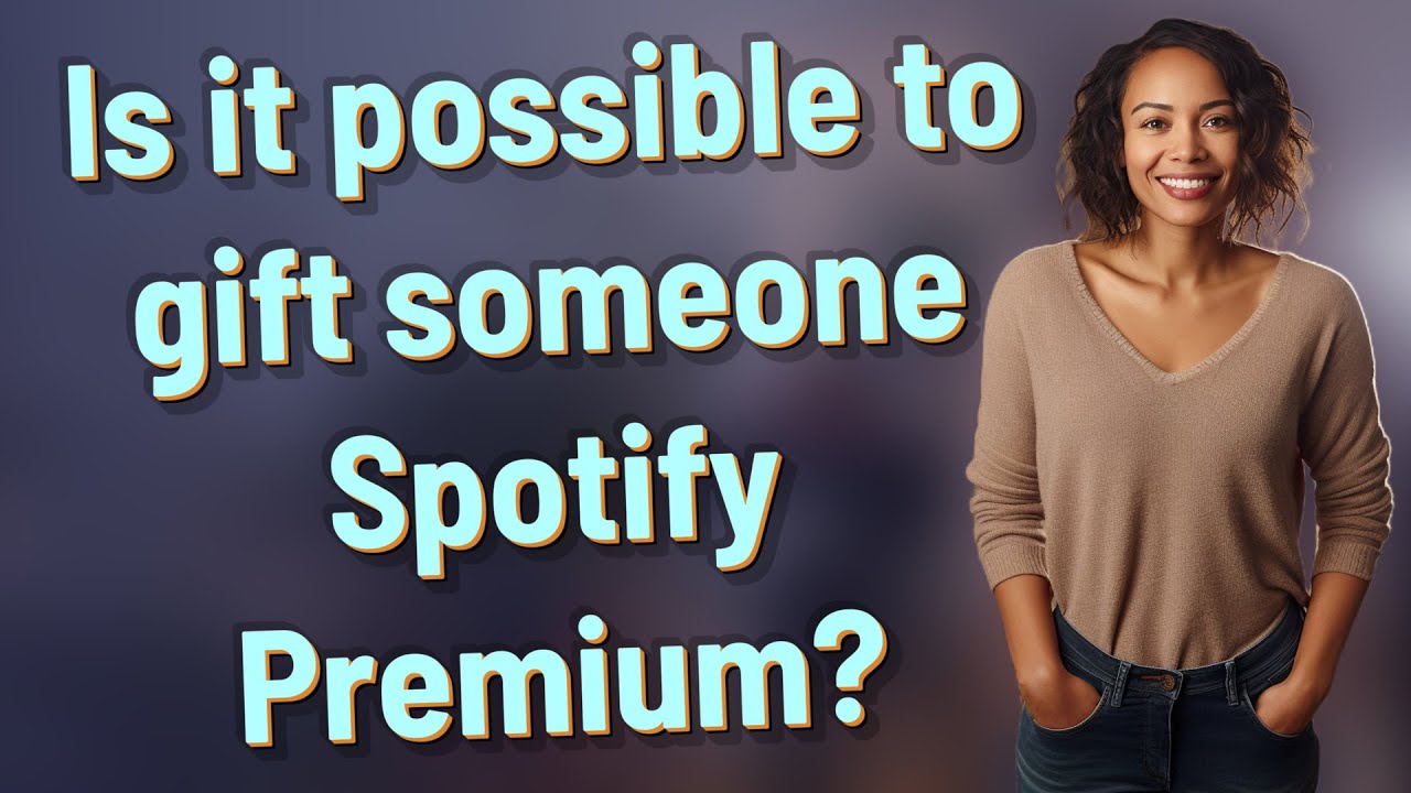 Is it possible to gift someone Spotify Premium?