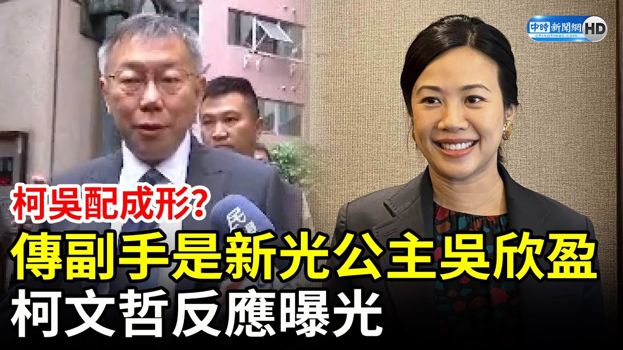 柯吳配成形？傳副手是新光公主吳欣盈　柯文哲反應曝光 @ChinaTimes