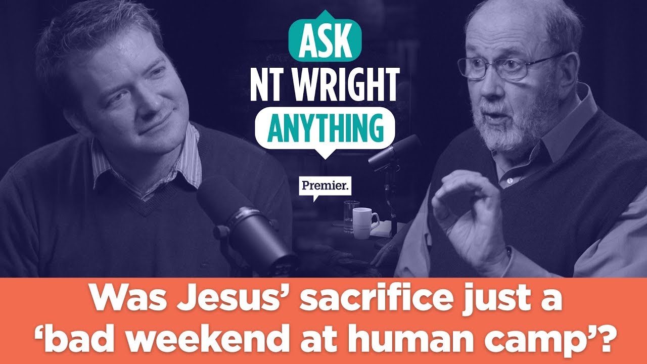 An atheist objection: Was Jesus&rsquo; sacrifice just a &lsquo;bad weekend at human camp&rsquo;? // Ask NT Wright