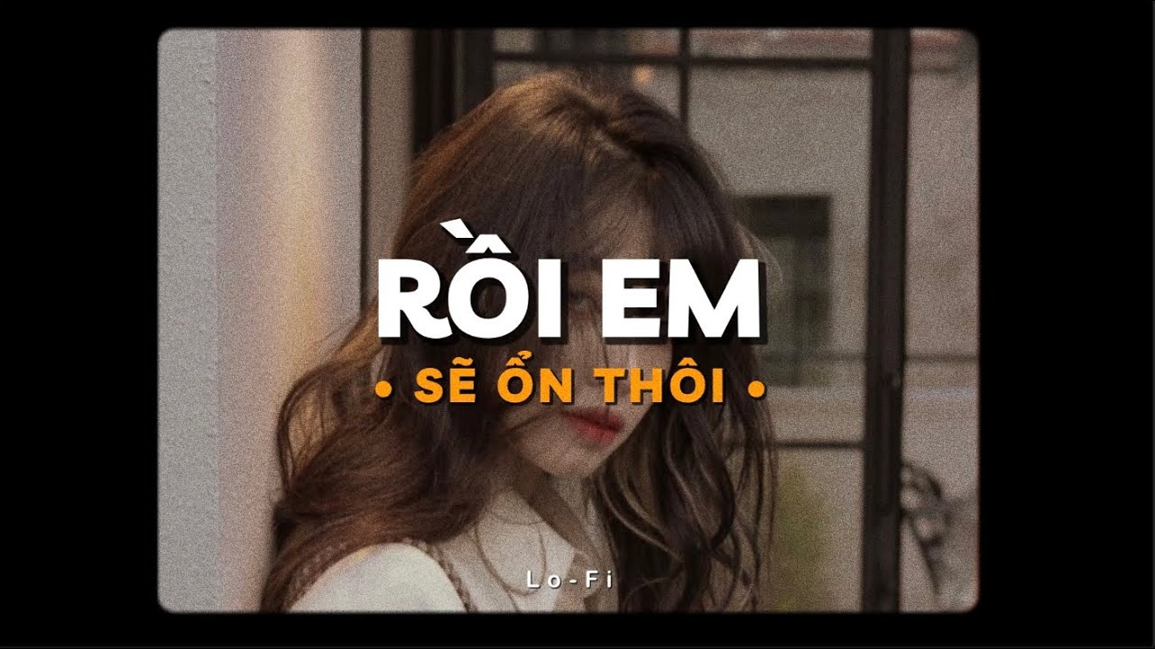 Rồi Em Sẽ Ổn Th&ocirc;i - Bảo Uy&ecirc;n x KProx「Lofi Ver.」/ Official Lyrics Video