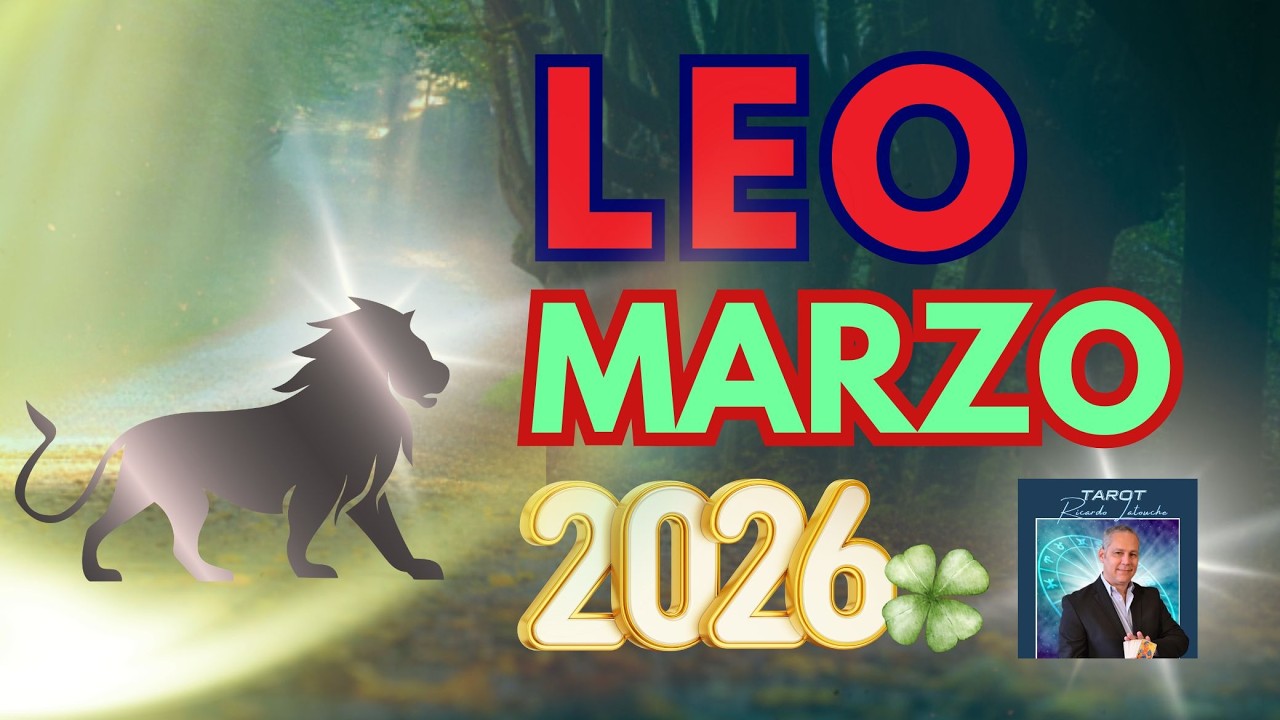 LEO MARZO 2026 🍀Algo Requiere tu Atención. Deja el Pasado Atrás. El futuro se construye Día a Día.