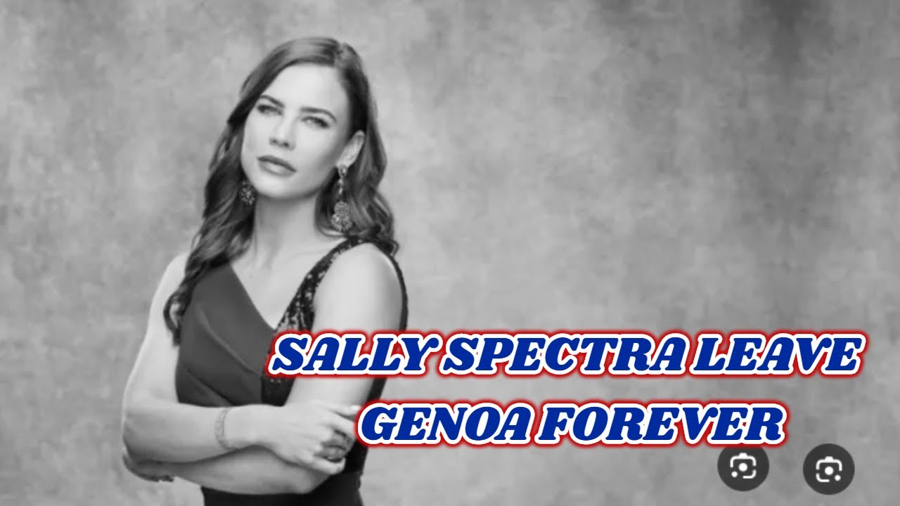 Y&R Spoilers Shock: Sad news - Sally leaves Genoa to return to The bold And The Beautifull
