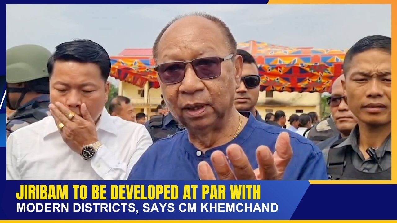JIRIBAM TO BE DEVELOPED AT PAR WITH MODERN DISTRICTS, SAYS CM KHEMCHAND     | 05 APR 2026