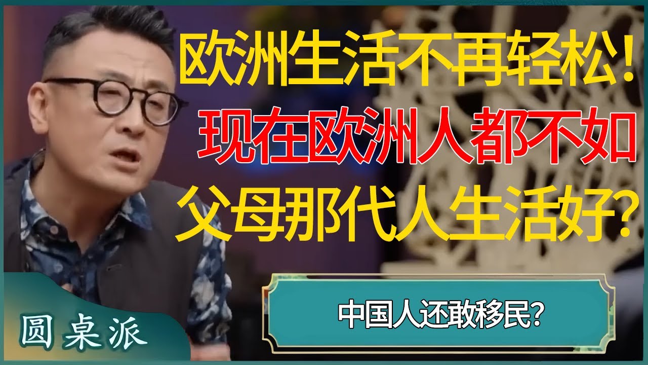 欧洲生活不再轻松！欧洲人都过不上他们父母那代人的生活了，中国人还敢移民？  #窦文涛 #梁文道 #马未都 #周轶君 #马家辉 #许子东 #圆桌派 #圆桌派第七季