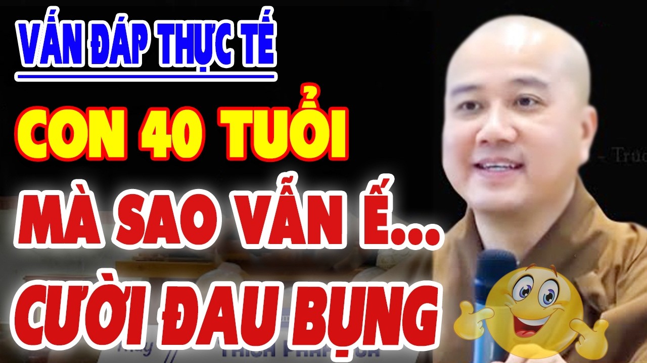 Vấn Đáp ''CƯỜI ĐAU BỤNG' 'Con 40 Tuổi Đẹp Người Sống Thiện Dễ Thương Mà Sao Vẫn Ế...! Thầy Ơi