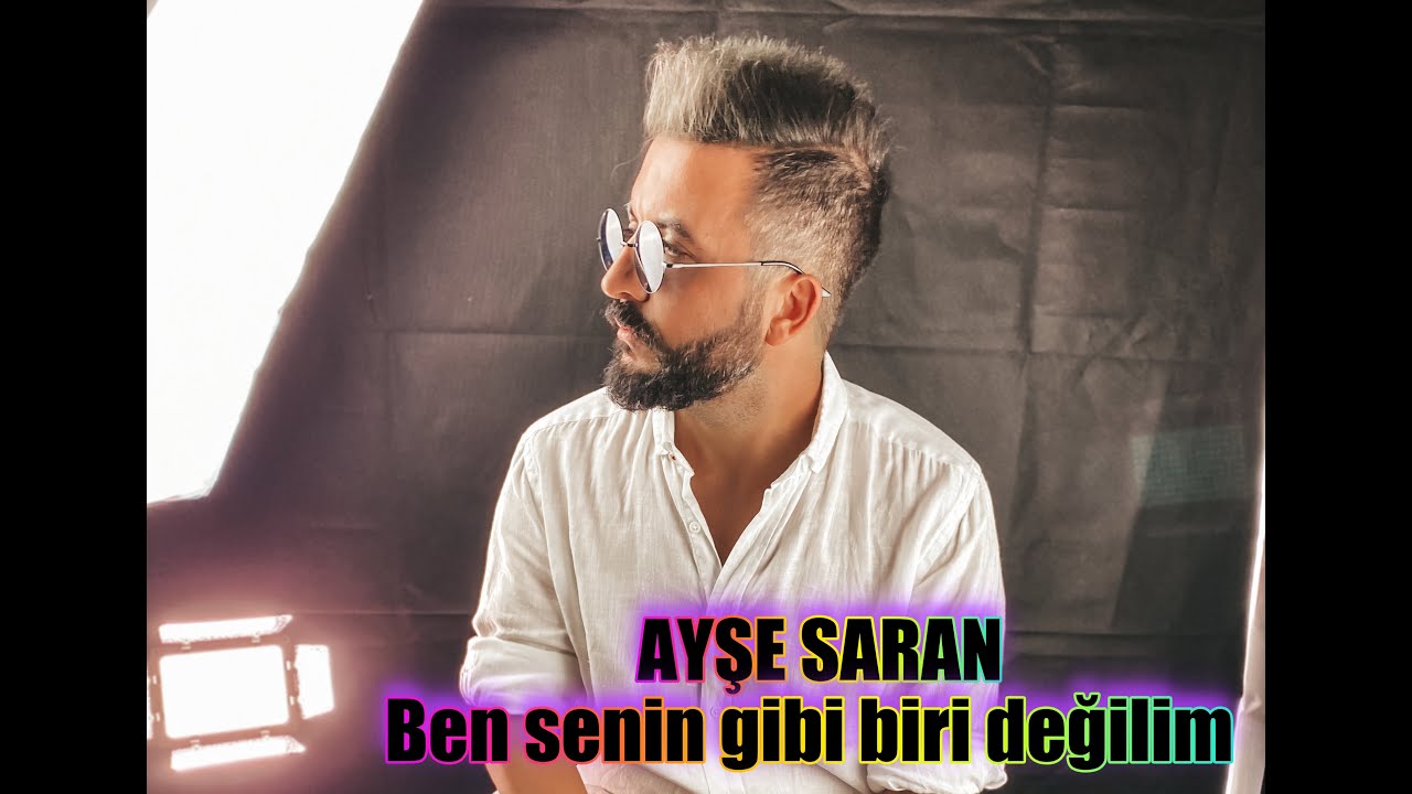 Ayşe saran - Ben senin gibi biri değilim