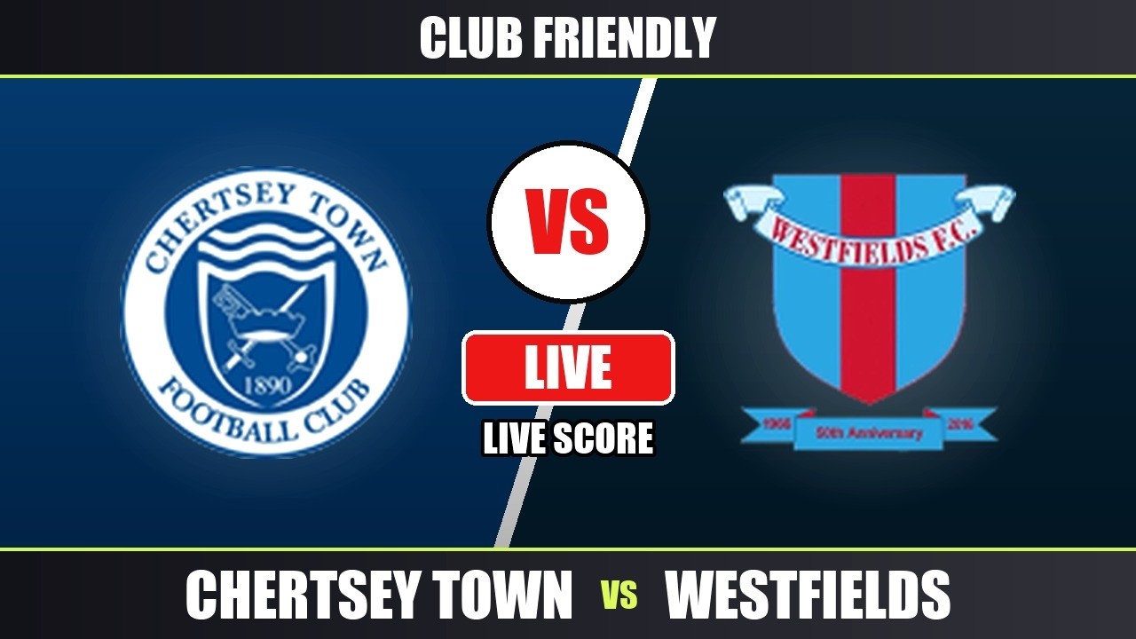 Chertsey Town vs Westfields - International Club Friendly - Live Score & Play-by-Play