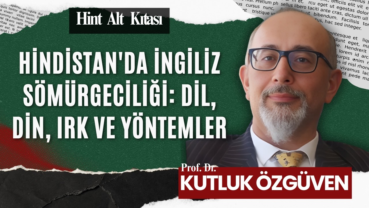 Hindistan'da İngiliz Sömürgeciliği: Dil, Din, Irk ve Yöntemler | Prof. Dr. Kutluk Özgüven