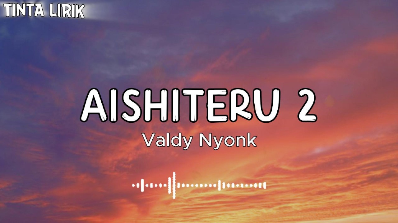 AISHITERU 2 - Valdy Nyonk ( Lyrics )