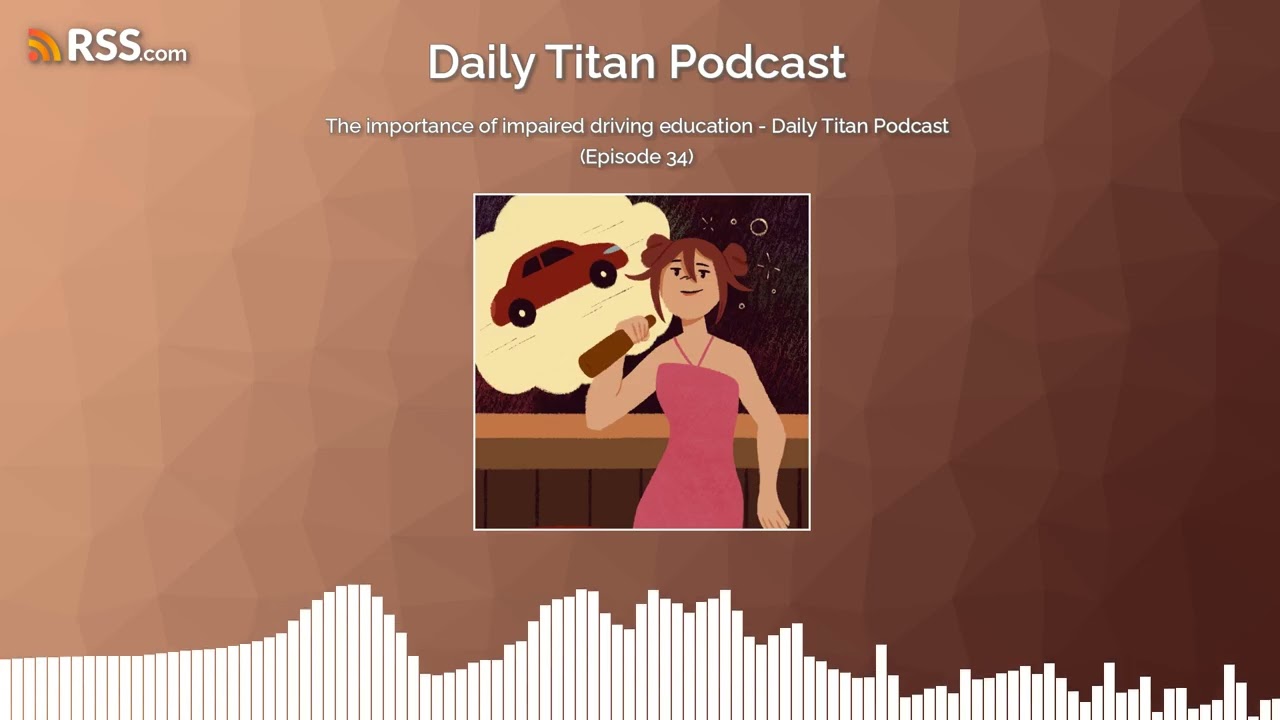 The importance of impaired driving education - Daily Titan Podcast (Episode 34)