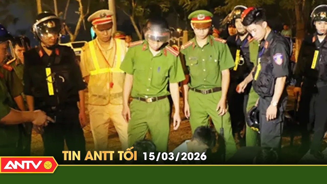 Tin tức an ninh trật tự nóng, thời sự Việt Nam mới nhất 24h tối ngày 15/3 | ANTV
