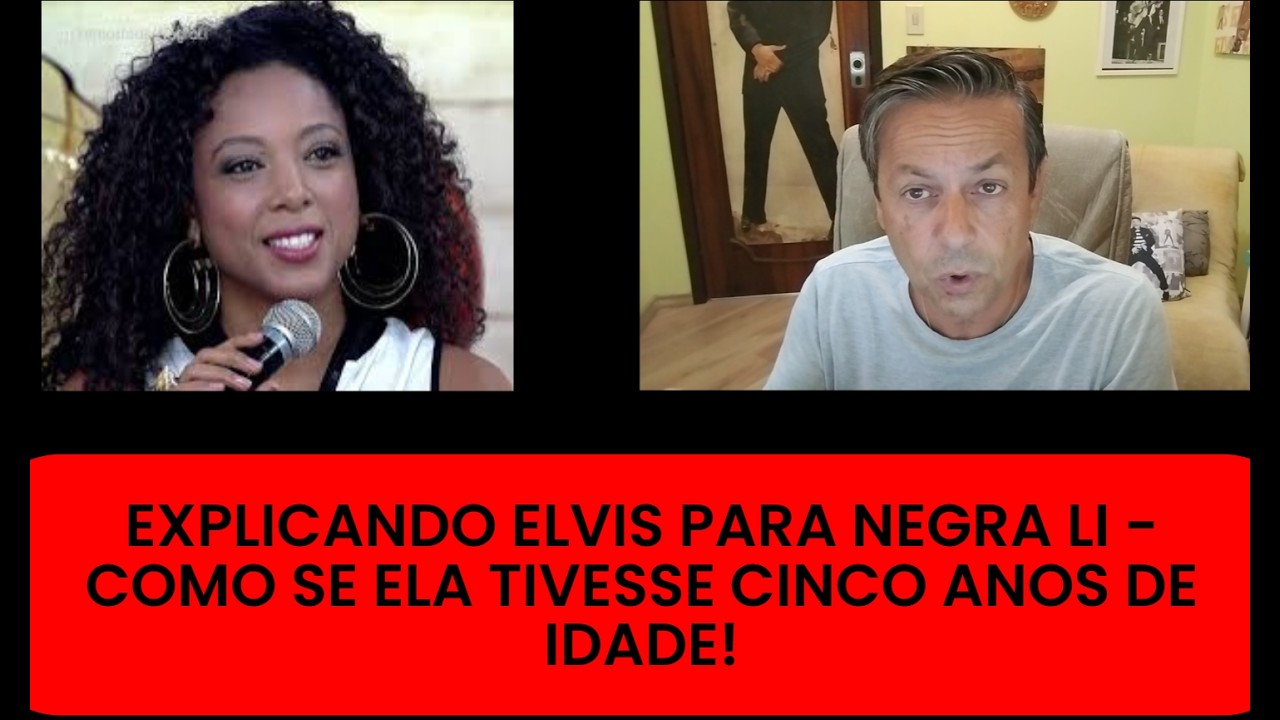 EXPLICANDO ELVIS PARA NEGRA LI - COMO SE ELA TIVESSE CINCO ANOS DE IDADE!