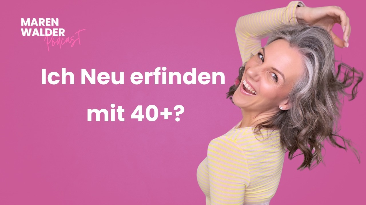 Folge #9 Ich neu erfinden – mit 40+?