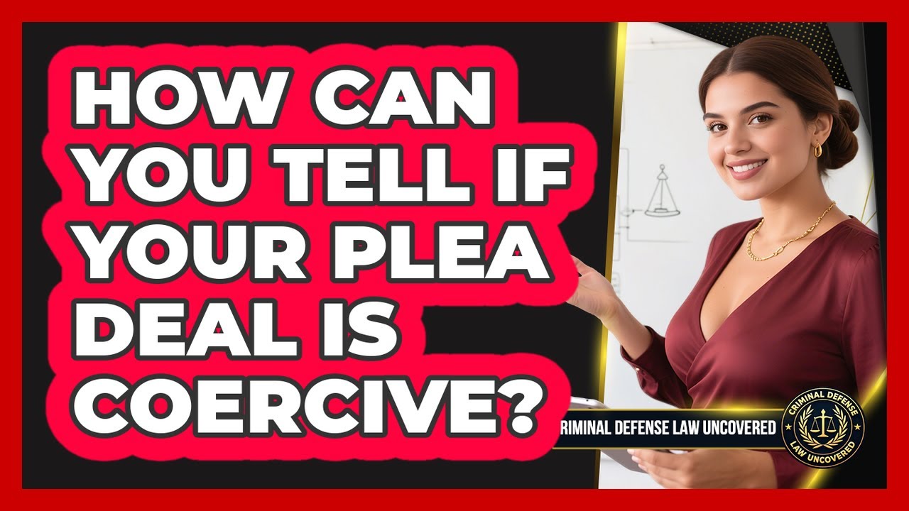 How Can You Tell If Your Plea Deal Is Coercive? - Criminal Defense Law Uncovered
