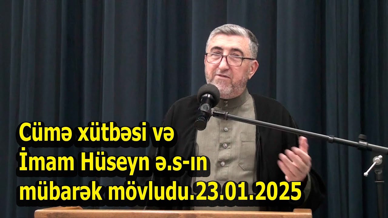 Cümə xütbəsi və İmam Hüseyn ə.s-ın mübarək mövludu.23.01.2025