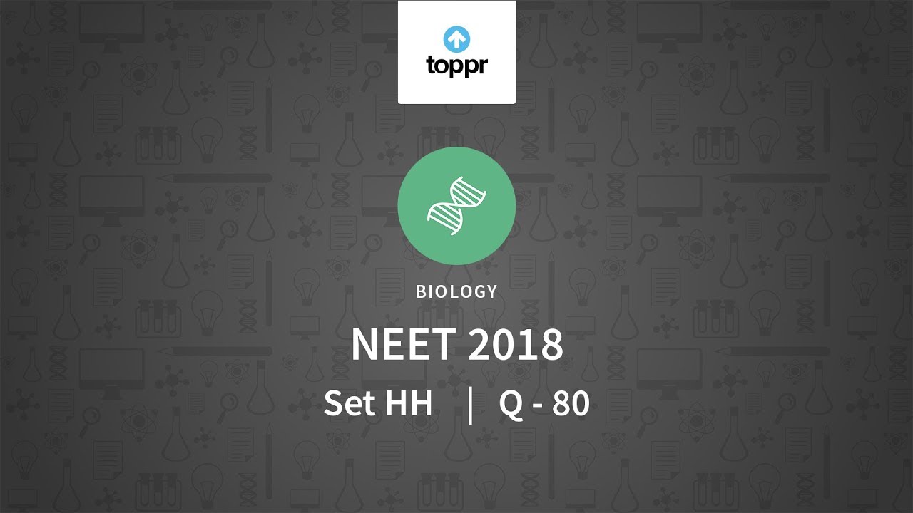 NEET 2018 Biology Set HH Q 80 Solution