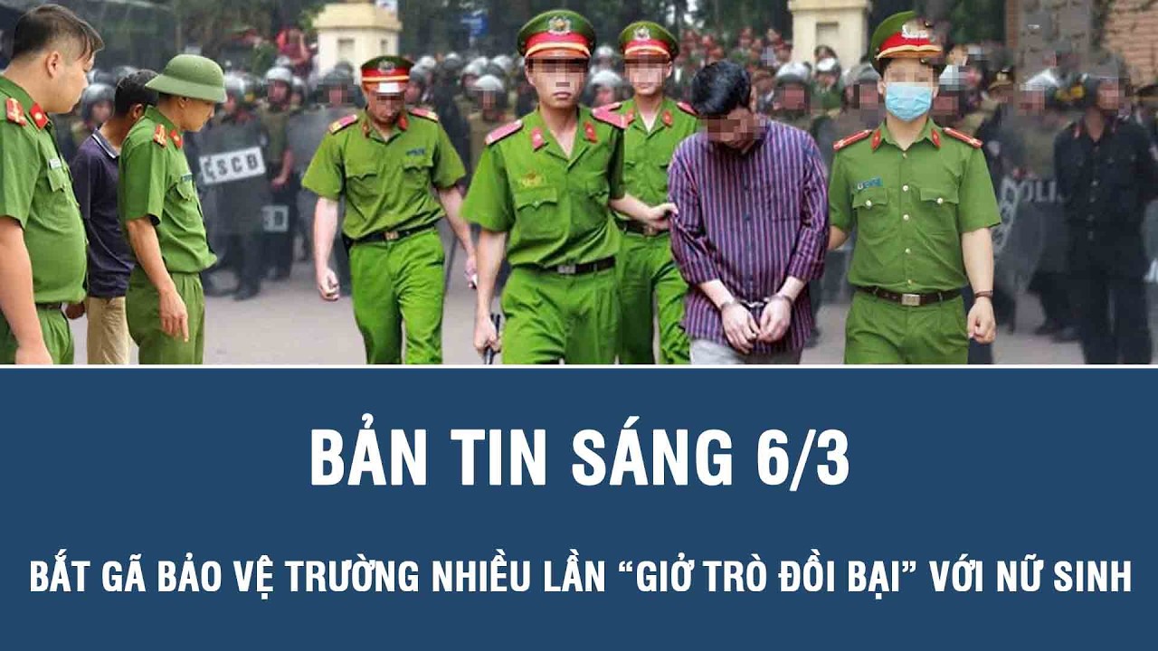 Sáng 6/3: Bắt nóng gã bảo vệ trường Tiểu học nhiều lần “giở trò đồi bại” với nữ sinh gây phẫn nộ