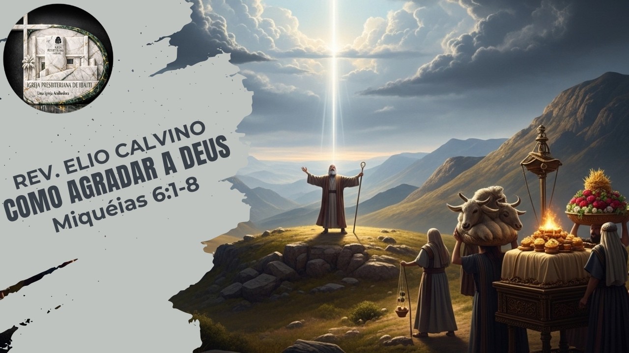 COMO AGRADAR A DEUS - Miquéias 6:1-8 - Rev. Elio Calvino