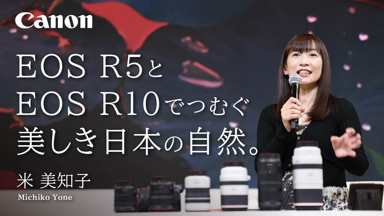 EOS R5とEOS R10でつむぐ　美しき日本の自然。（米 美知子）【キヤノン公式】