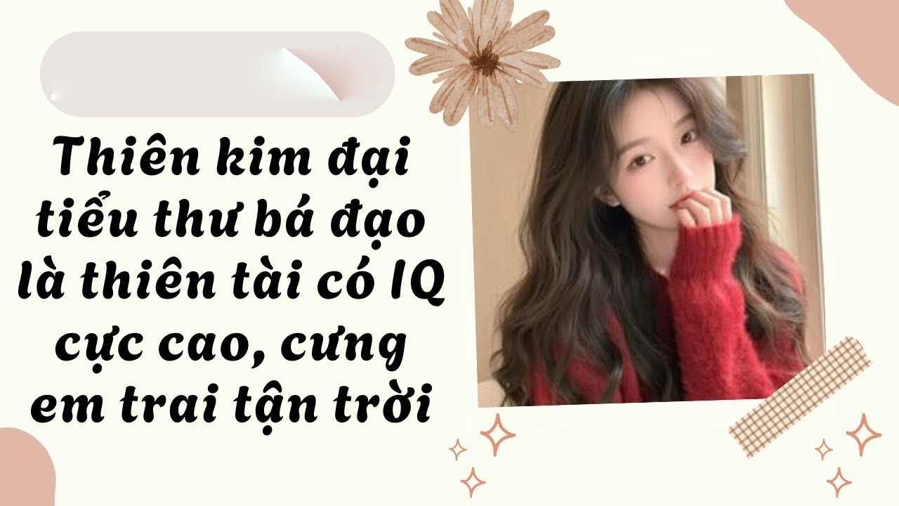 Truyện audio: Thiên kim đại tiểu thư bá đạo là thiên tài có IQ cực cao cưng em trai tận trời (Full)