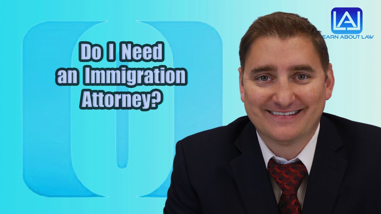 Do I Need an Immigration Attorney? | Learn About Law