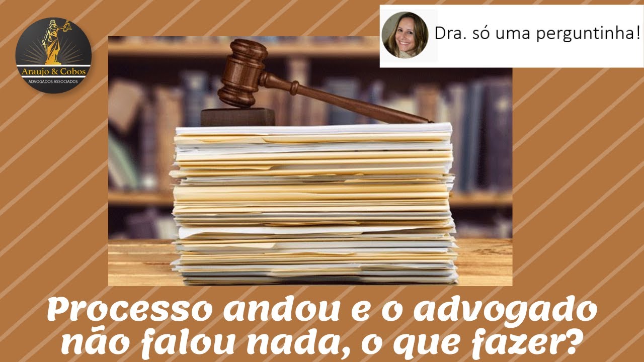 O processo andou e o advogado não falou nada. O que fazer?