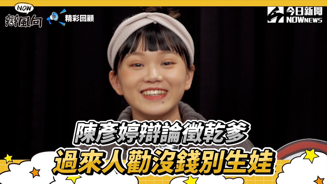 【NOW辯風向】精華／陳彥婷辯論徵乾爹 過來人勸沒錢別生娃