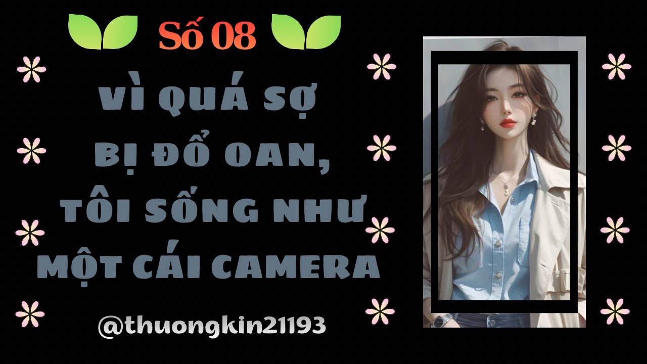 Truyện Audio | Full | Số 08 | VÌ QUÁ SỢ BỊ ĐỔ OAN, TÔI SỐNG NHƯ MỘT CÁI CAMERA