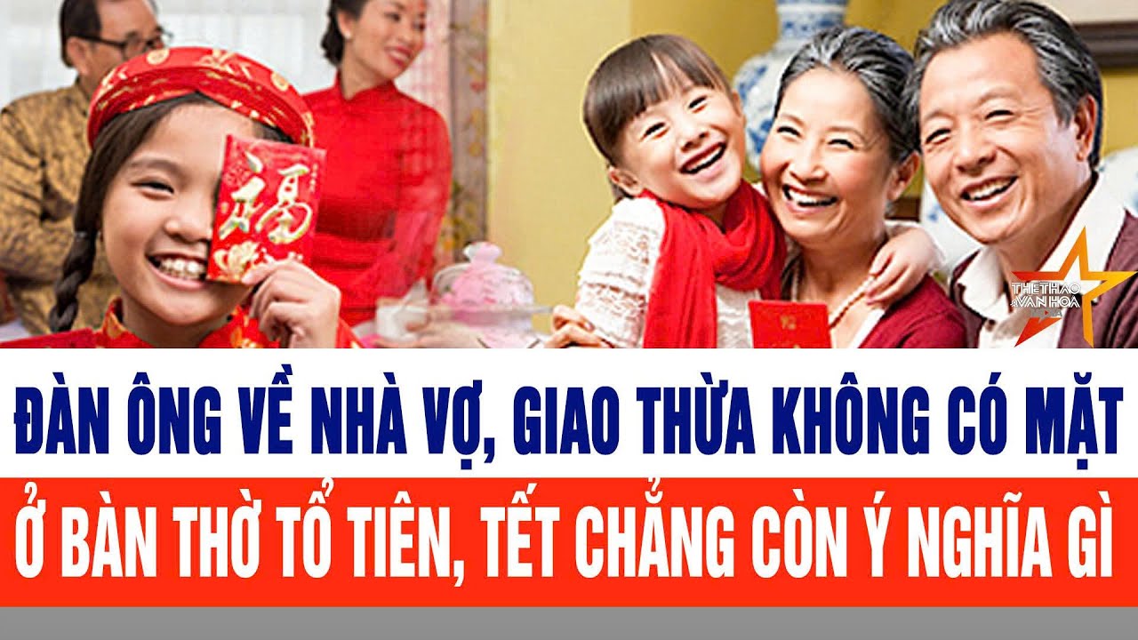 Đàn ông về nhà vợ, giao thừa không có mặt ở bàn thờ tổ tiên, Tết chẳng còn ý nghĩa gì
