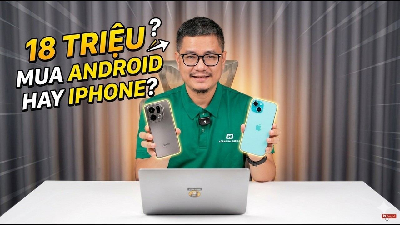 Tư vấn điện thoại: 18 triệu mua iPhone hay Android nào?