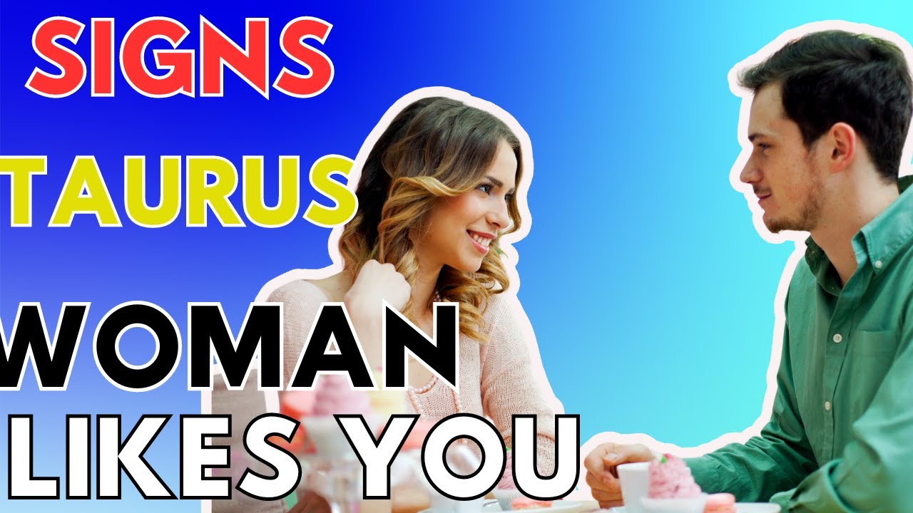 How To Know If Taurus Woman Likes  You