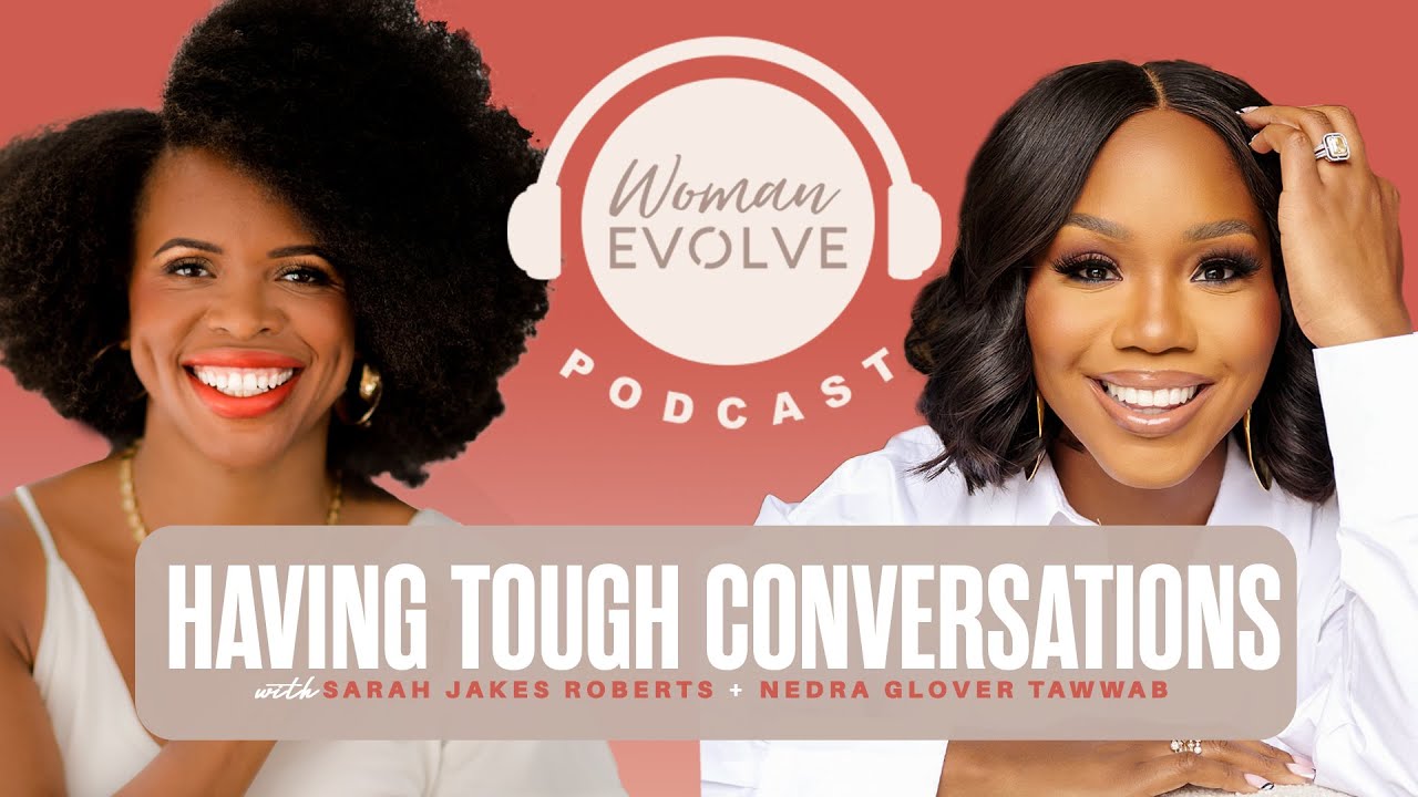 FULL EPISODE: Tough Conversations: Sarah Jakes Roberts & Nedra Glover Tawwab | Woman Evolve Podcast