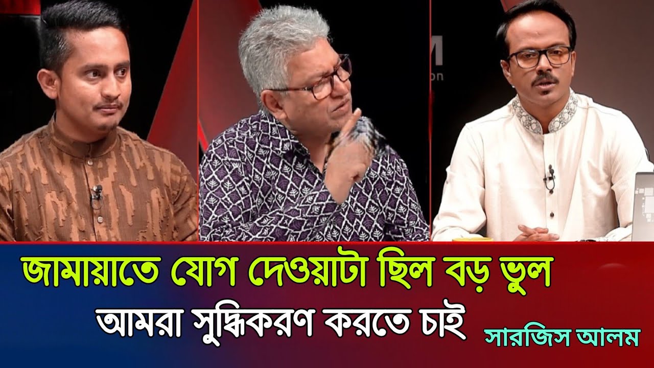 জামায়াতে যোগ দেওয়াটা ছিল বড় ভুল | আমরা নিজেদের সুদ্ধিকরণ করতে চাই সারজিস আলম 