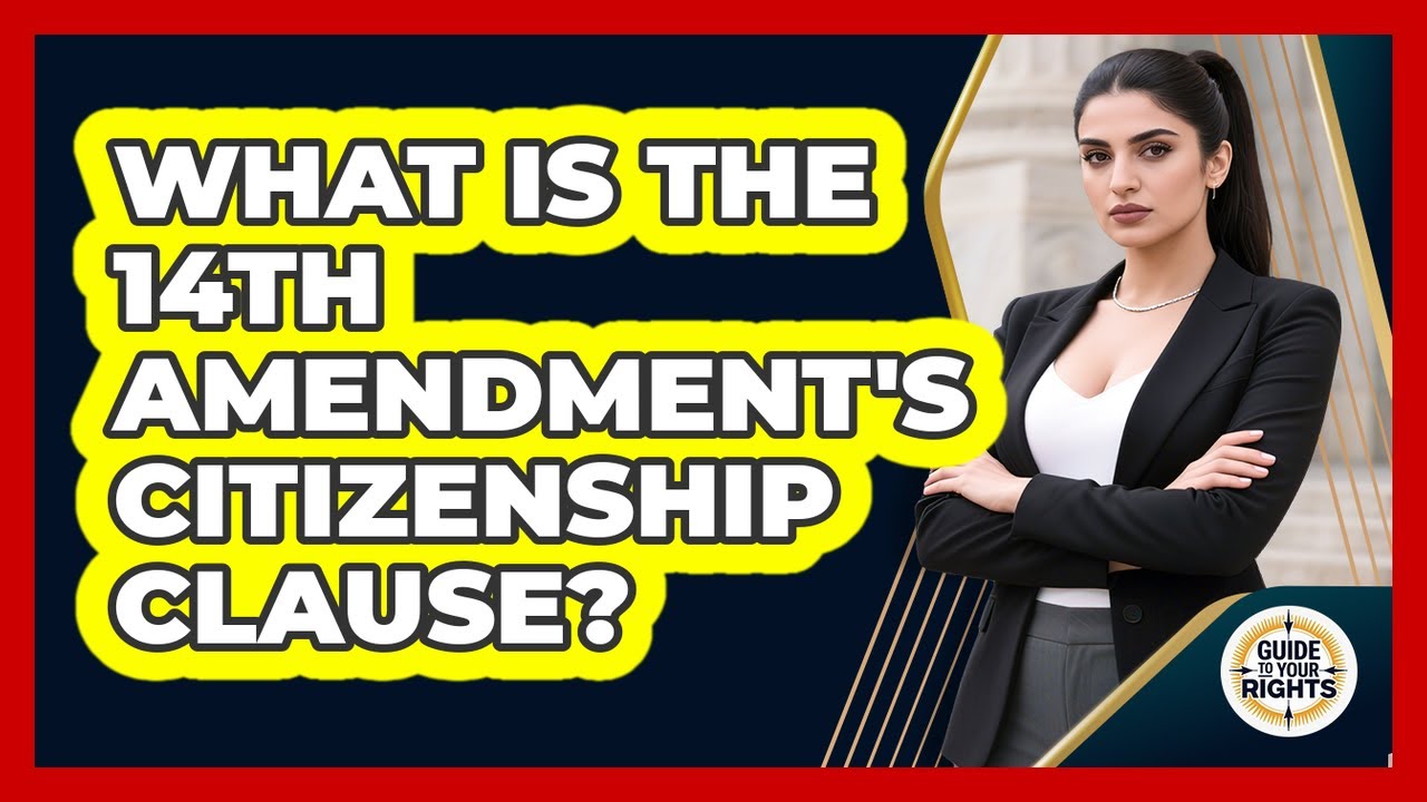 What Is The 14th Amendment's Citizenship Clause? - Guide To Your Rights