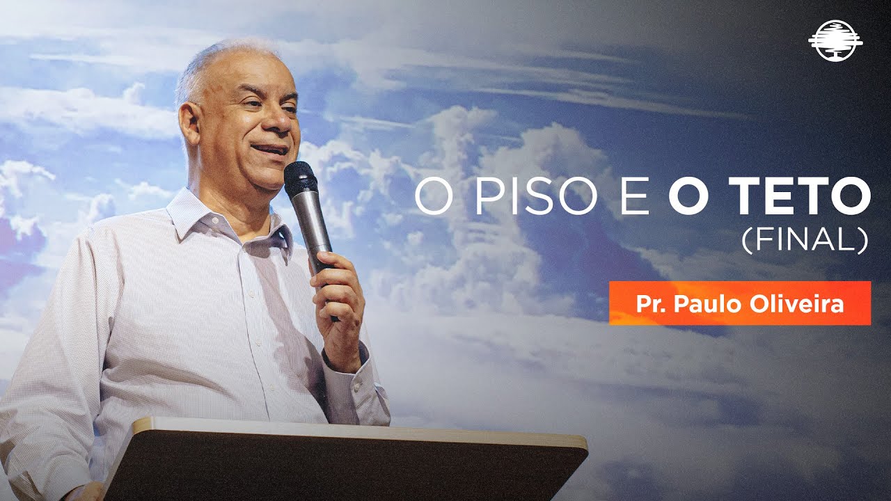 O PISO E O TETO (Final) | Pr. Paulo Oliveira