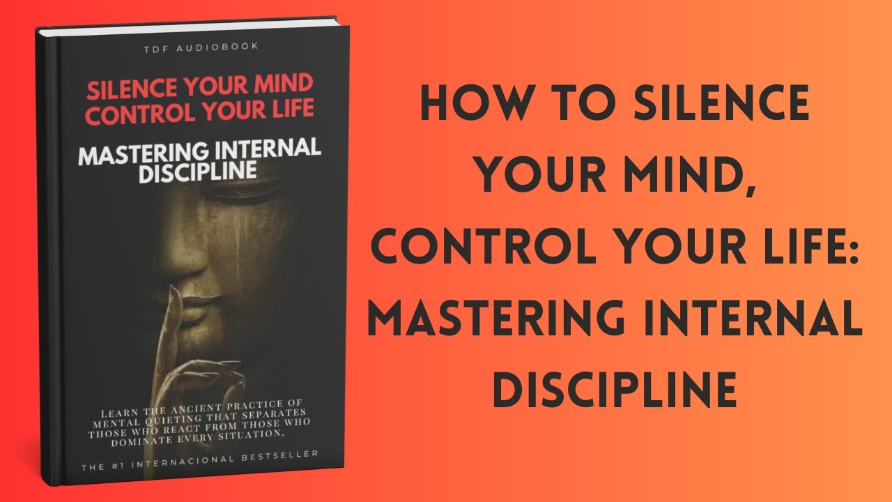 How to Silence Your Mind, Control Your Life: Mastering Internal Discipline | Full Audiobook