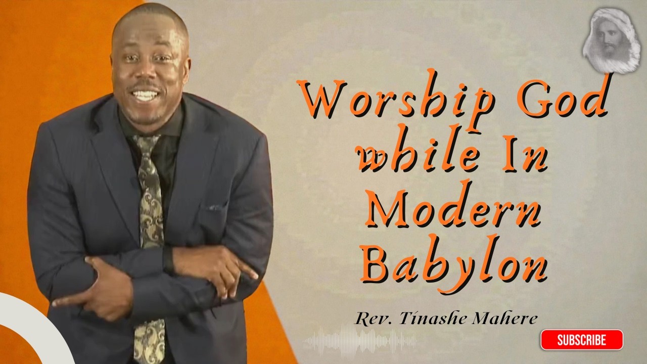 Worship God while In Modern Babylon - Rev. Tinashe Mahere