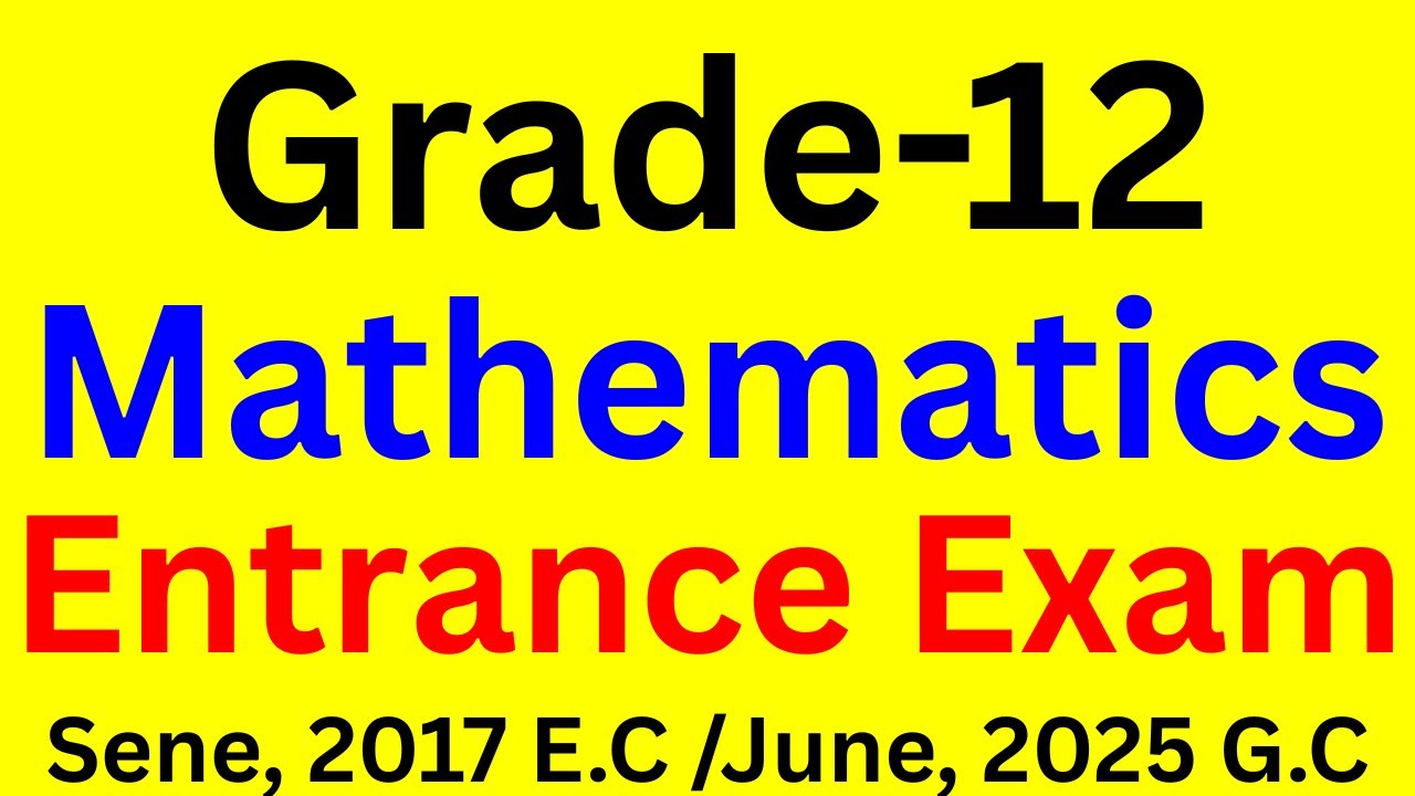 Grade 12 Math Entrance Exam Full 60 Questions Solved & Explained SENE, 2017 E.C /JUNE/JULY, 2025 G.C