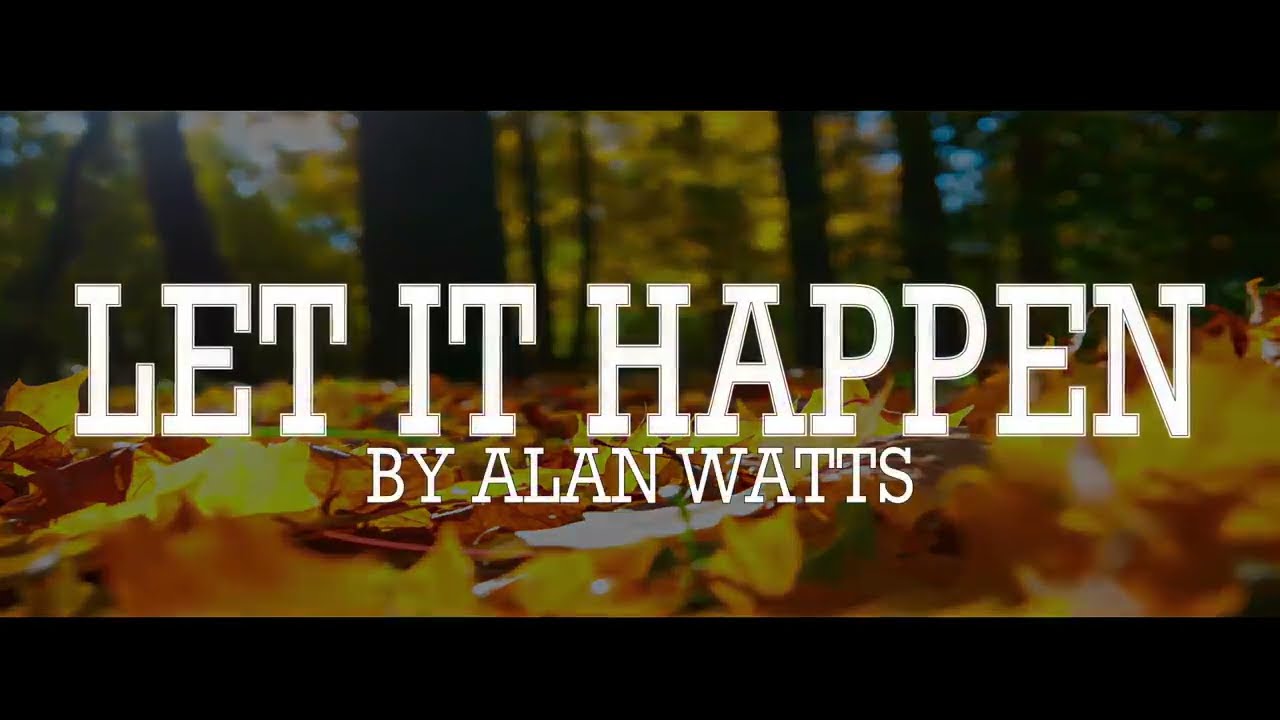 Alan Watts ~ Let It Happen By Itself