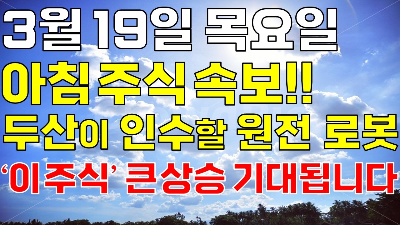 3월 19일 목요일 아침 주식방송ㅣ속보!! 두산이 인수할 원전 SMR 로봇 세계 1위 1650조 북미수주 독점 '이 주식' 오늘 꼭 보세요. 개미 다 털렸고 상한가 기대됩니다