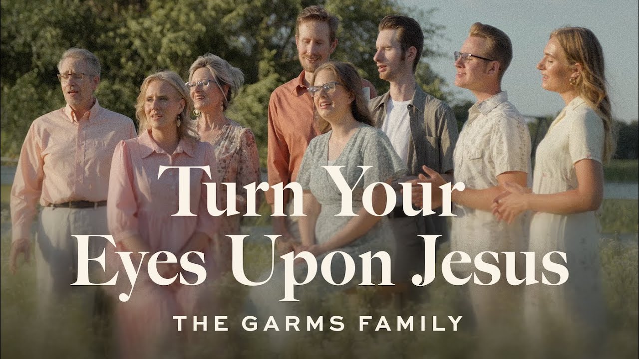 The Garms Family - Turn Your Eyes Upon Jesus