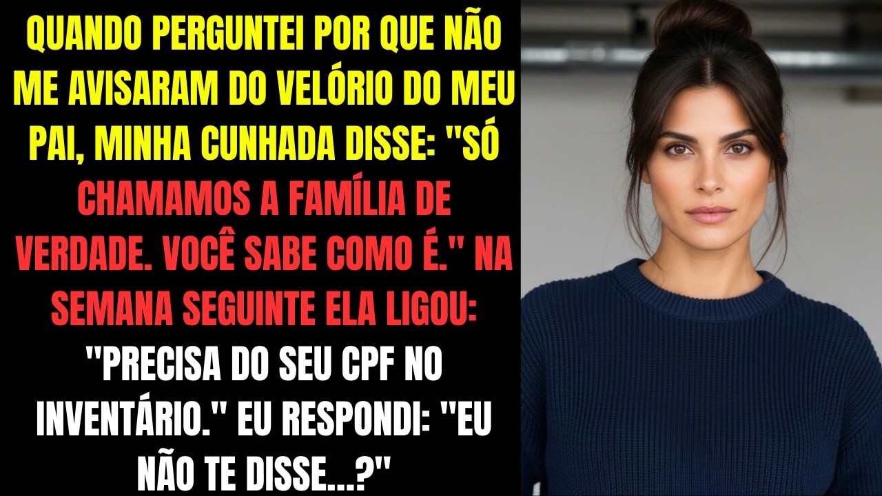 Quando perguntei por que não me avisaram do velório do meu pai, minha cunhada disse: 