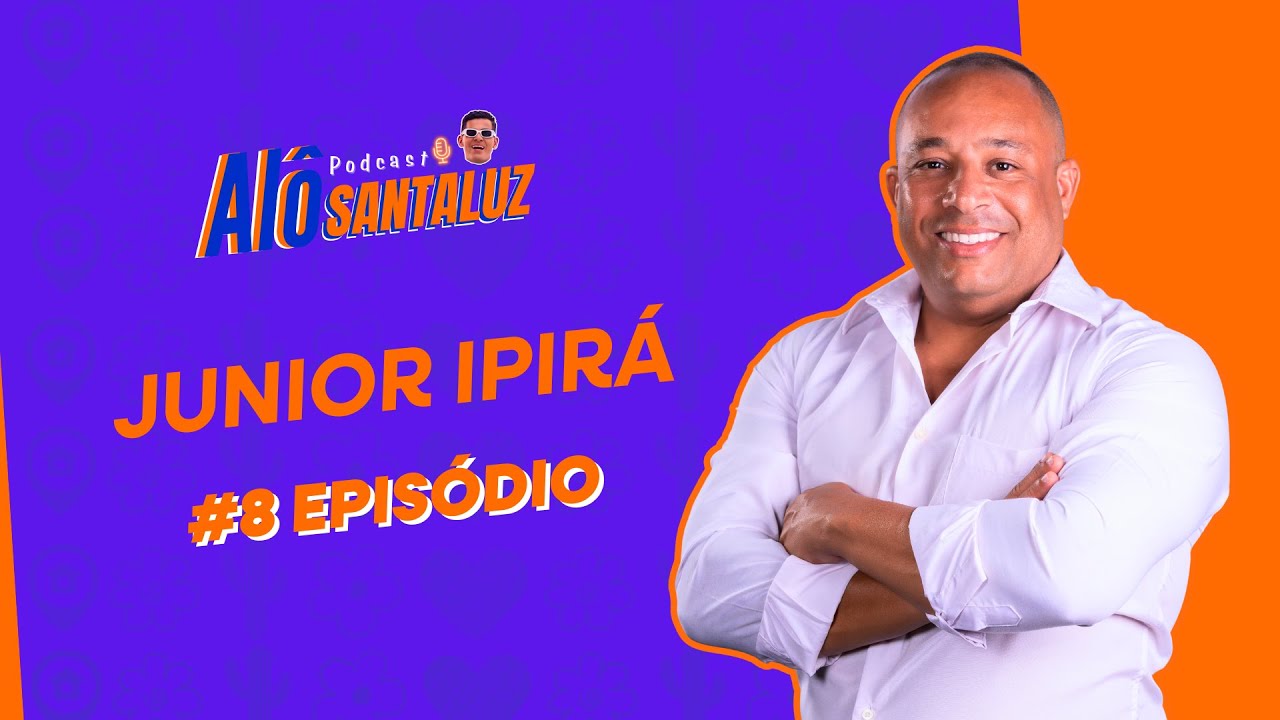 JUNIOR IPIRÁ - #8PODCAST ALÔ SANTALUZ!