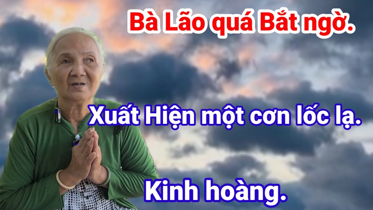B&agrave; L&atilde;o qu&aacute; bất ngờ.Xuất hiện cơn lốc lạ. kinh ho&agrave;ng.|Cho Đời Vlog