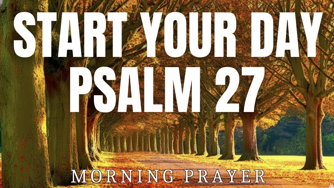 Strong Morning Prayer with Psalm 27 The Lord Is My Light and My Salvation Powerful Prayer for Today