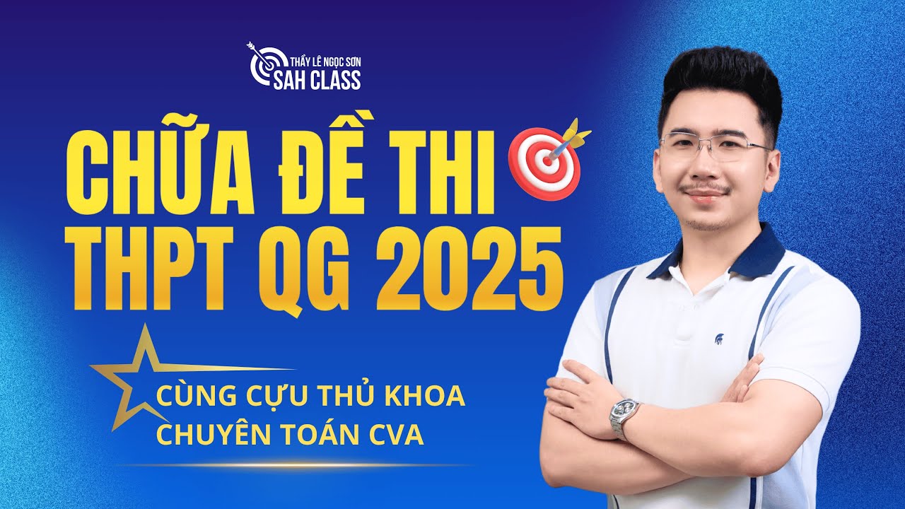Chữa đề thi THPTQG 2025 - Cùng Cựu Thủ khoa Chuyên Toán CVA