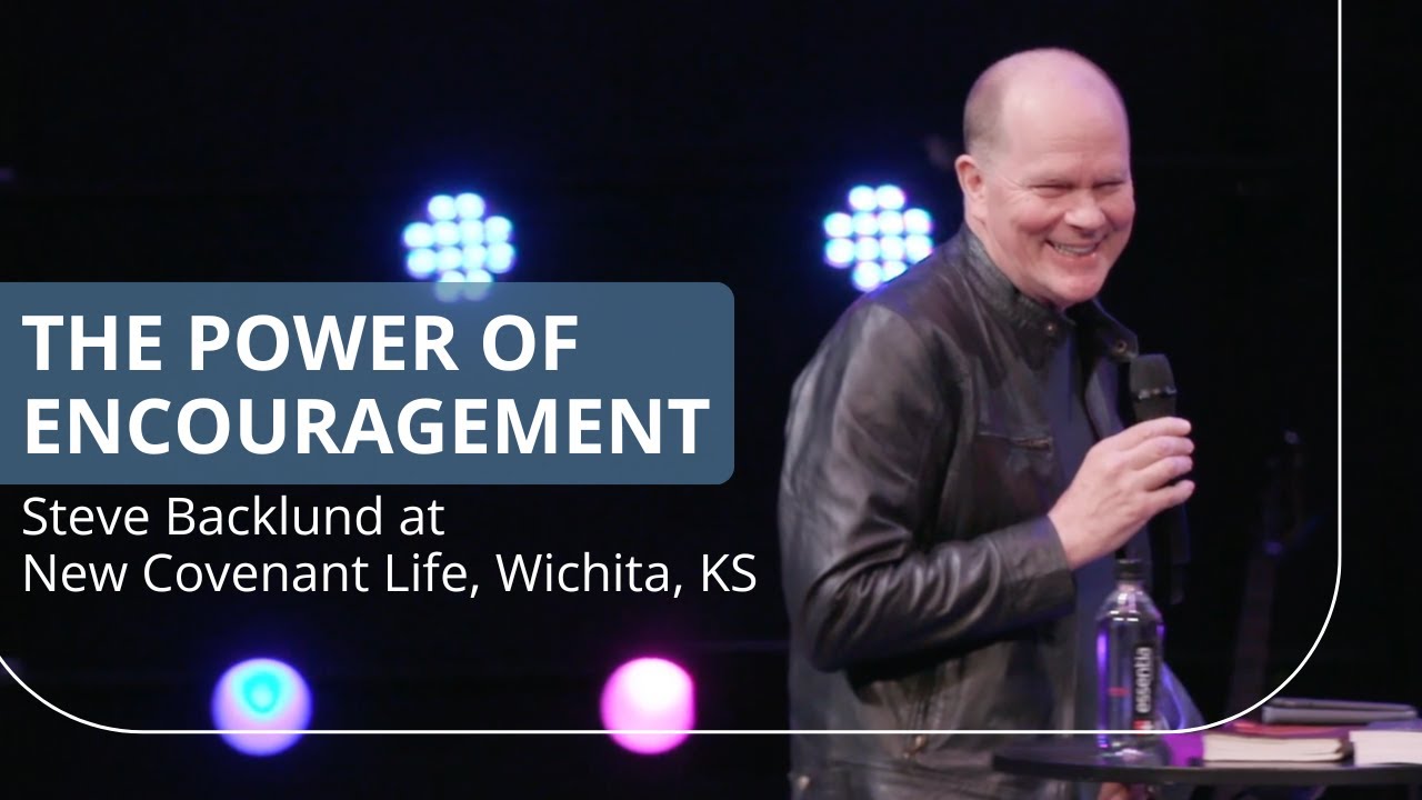 Steve Backlund New Covenant Church | The Power of Encouragement