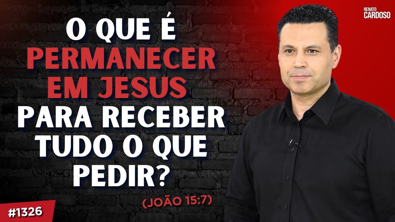O QUE É PERMANECER EM JESUS PARA RECEBER TUDO O QUE PEDIR? (João 15:7) | #1326